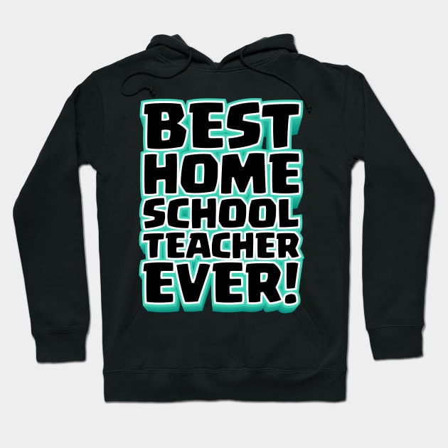 Best Homeschool Teacher Ever! Hoodie by societee28